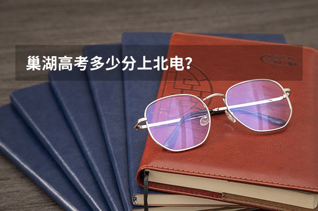 巢湖高考多少分上北电？