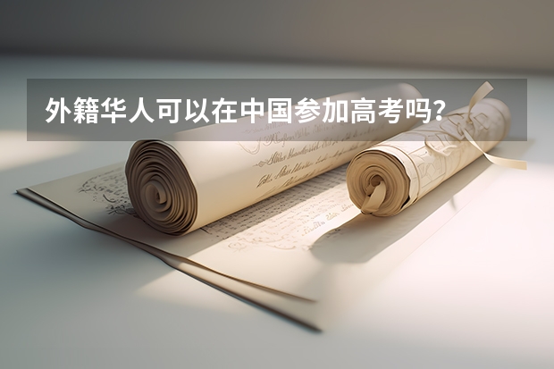 外籍华人可以在中国参加高考吗？