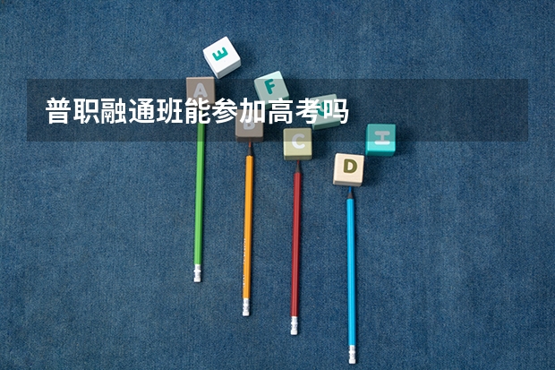 普职融通班能参加高考吗