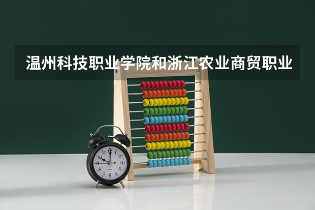 温州科技职业学院和浙江农业商贸职业学院哪个容易进