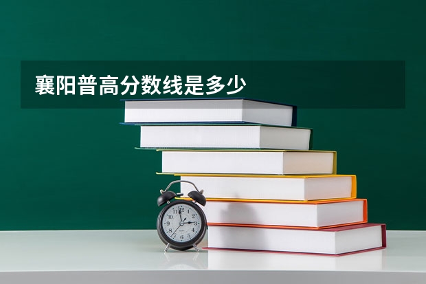 襄阳普高分数线是多少