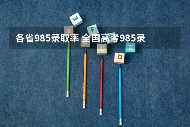 各省985录取率 全国高考985录取率