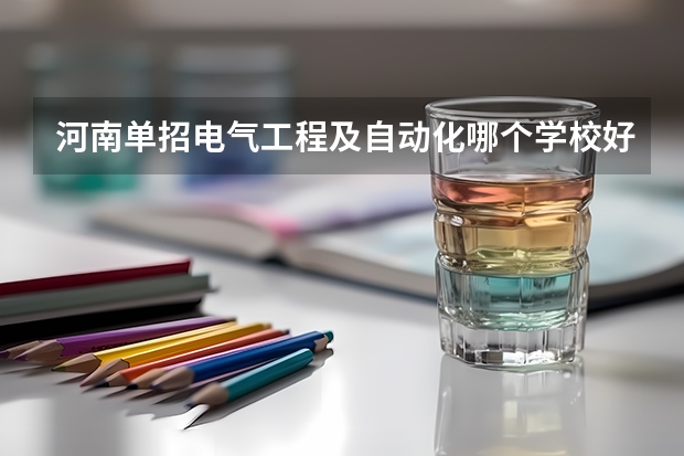 河南单招电气工程及自动化哪个学校好