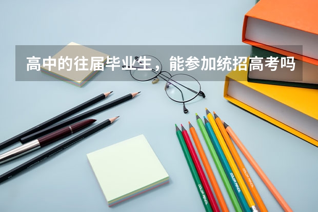 高中的往届毕业生，能参加统招高考吗？