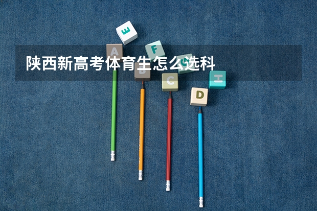 陕西新高考体育生怎么选科