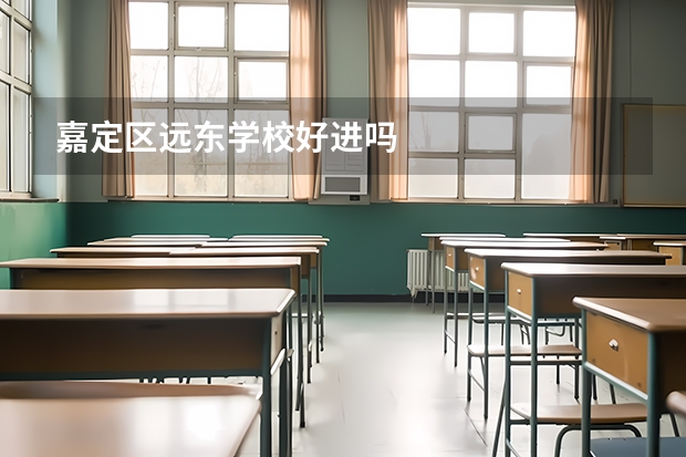 嘉定区远东学校好进吗
