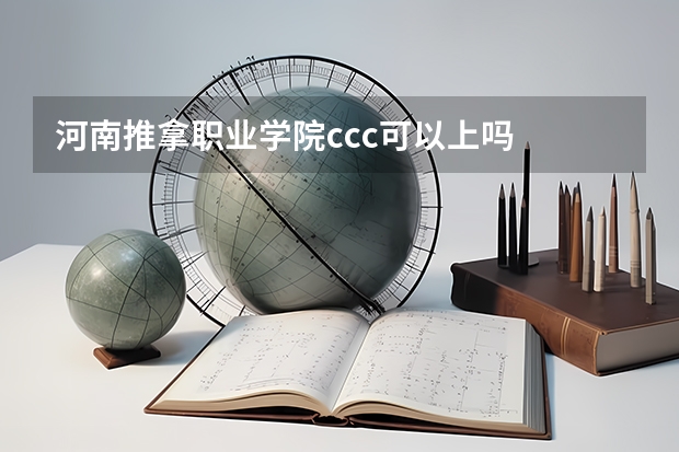 河南推拿职业学院ccc可以上吗