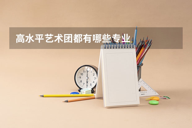 高水平艺术团都有哪些专业