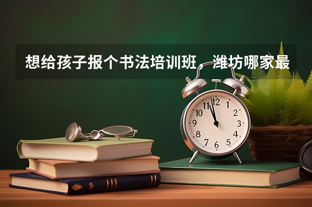 想给孩子报个书法培训班，潍坊哪家最好？（潍坊市书法家协会入会条件）