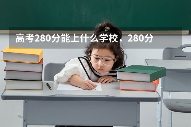 高考280分能上什么学校，280分能上什么专科？