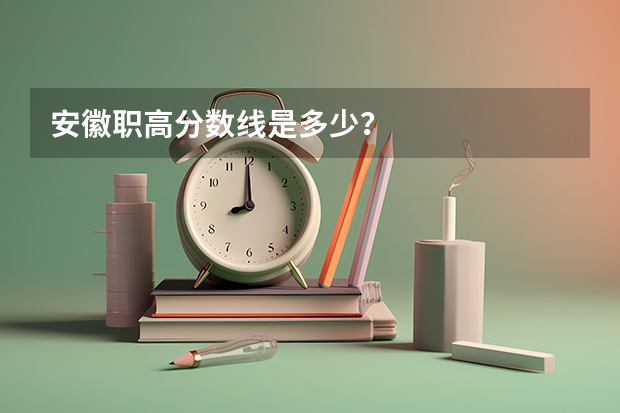 安徽职高分数线是多少？