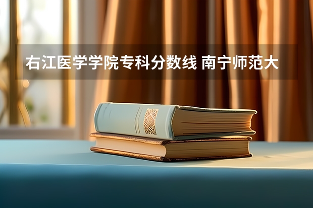 右江医学学院专科分数线 南宁师范大学录取分数线