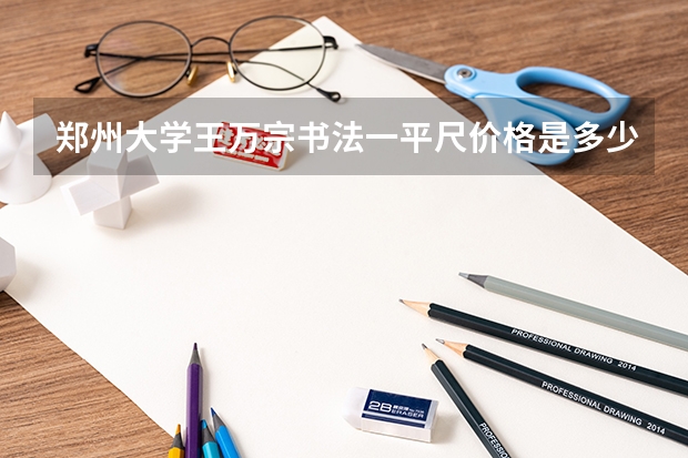郑州大学王万宗书法一平尺价格是多少钱