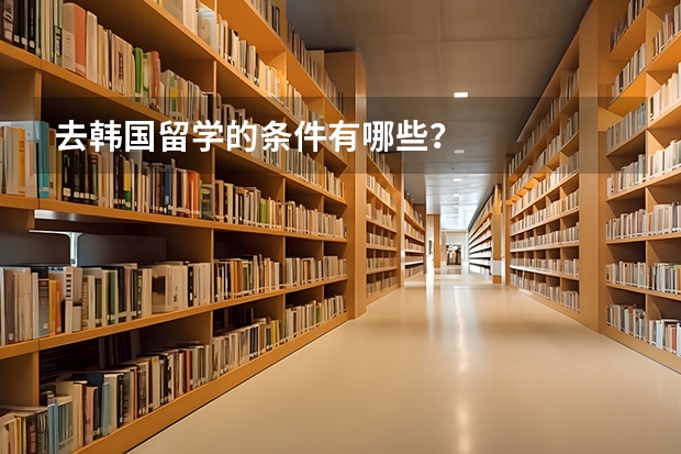 去韩国留学的条件有哪些?