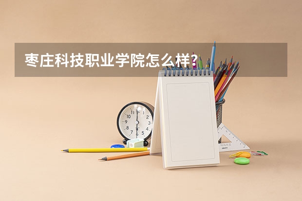 枣庄科技职业学院怎么样？