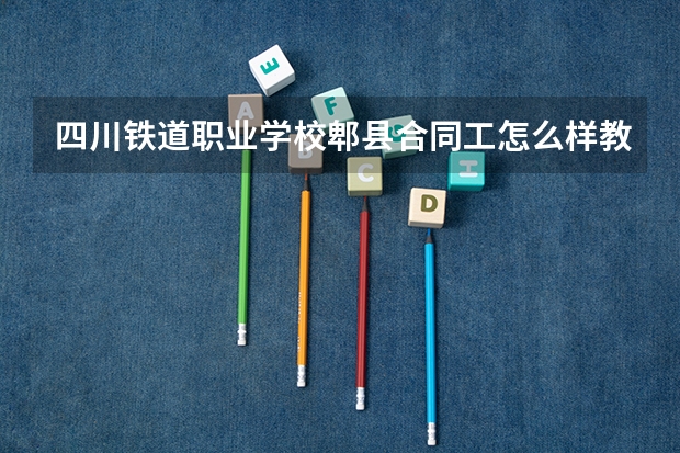 四川铁道职业学校郫县合同工怎么样教师