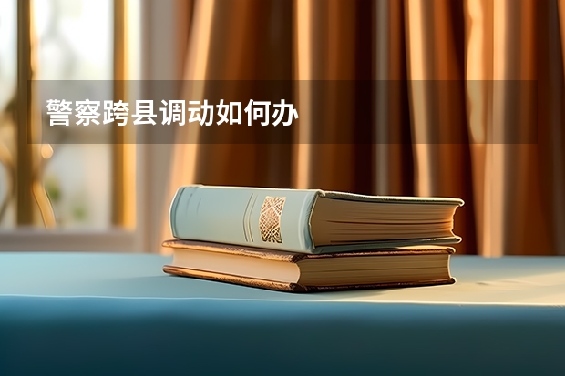 警察跨县调动如何办