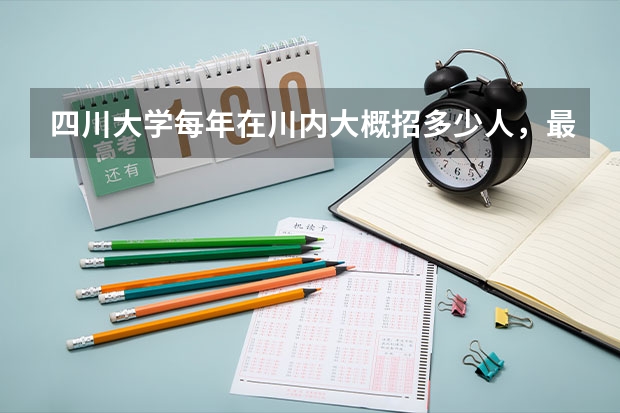 四川大学每年在川内大概招多少人,最低分数线是多少