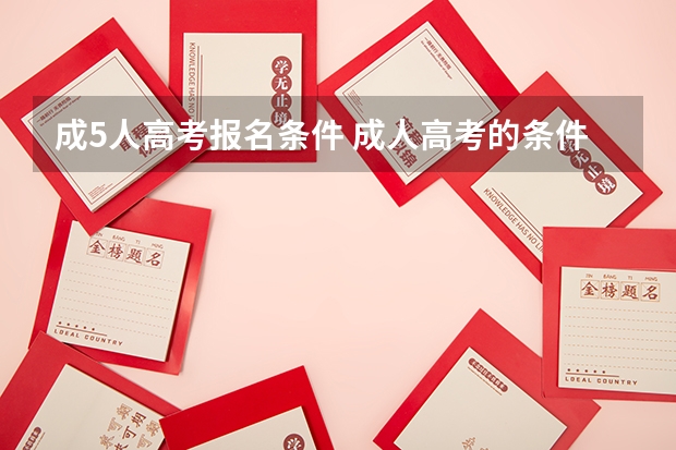 成5人高考报名条件 成人高考的条件与要求