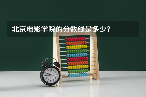 北京电影学院的分数线是多少？