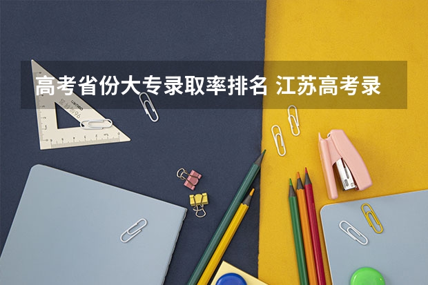 高考省份大专录取率排名 江苏高考录取率