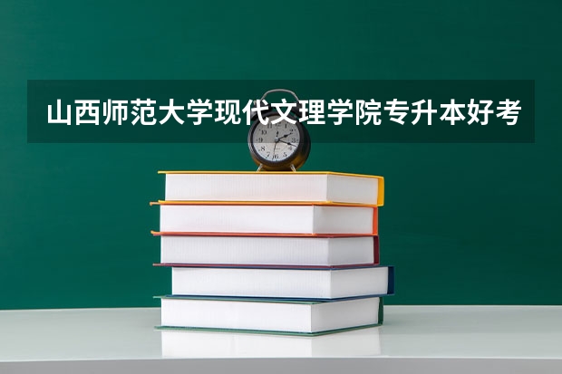 山西师范大学现代文理学院专升本好考吗