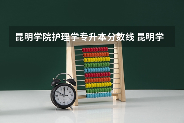 昆明学院护理学专升本分数线 昆明学院护理专业录取分数线