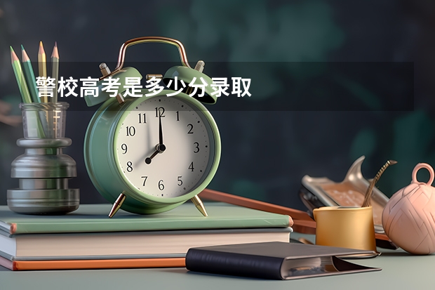 警校高考是多少分录取