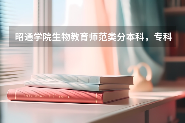 昭通学院生物教育师范类分本科，专科吗