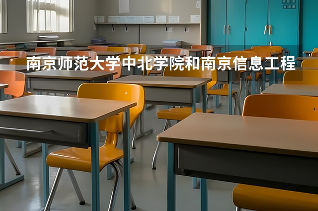 南京师范大学中北学院和南京信息工程大学滨江学院哪个好？
