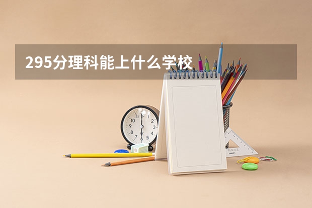 295分理科能上什么学校