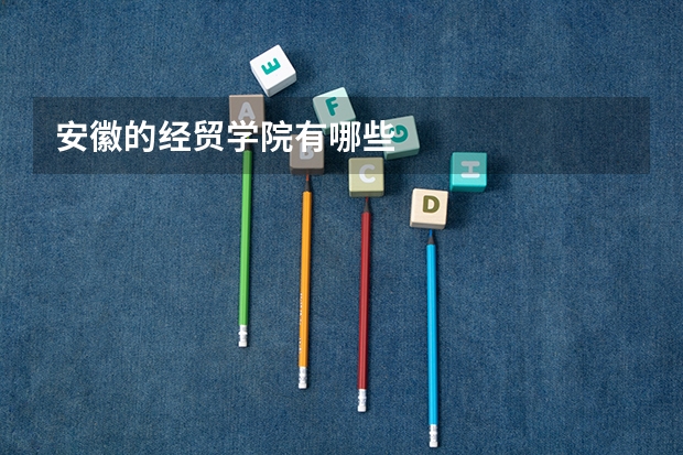 安徽的经贸学院有哪些