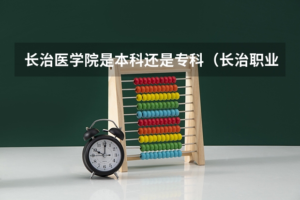 长治医学院是本科还是专科（长治职业技术学院有护理专业）