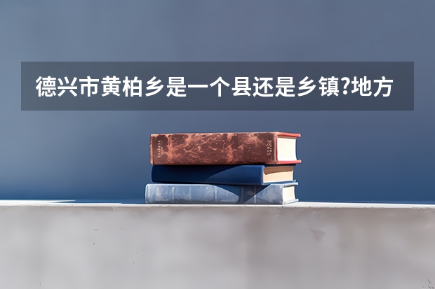 德兴市黄柏乡是一个县还是乡镇?地方怎么样?