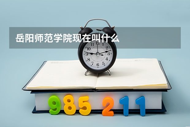 岳阳师范学院现在叫什么