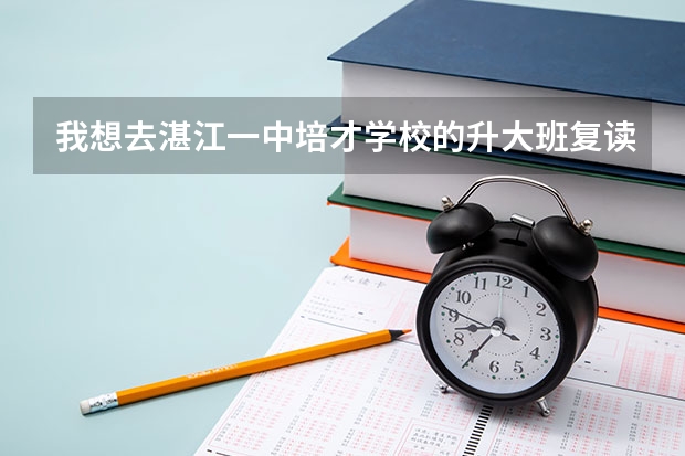 我想去湛江一中培才学校的升大班复读，高考考了359分，请问要多少钱才