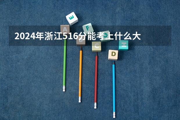 2024年浙江516分能考上什么大学？
