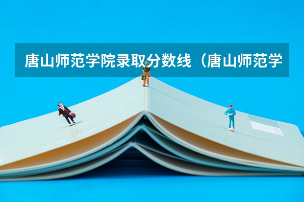 唐山师范学院录取分数线（唐山师范学院各省录取分数线）