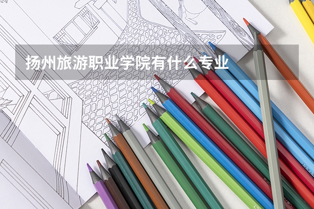 扬州旅游职业学院有什么专业
