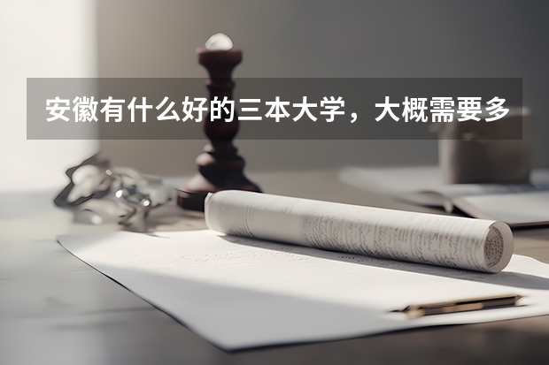 安徽有什么好的三本大学，大概需要多少分可以上?