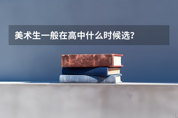 美术生一般在高中什么时候选？