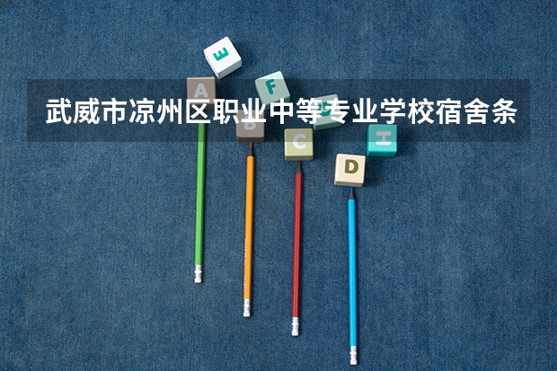 武威市凉州区职业中等专业学校宿舍条件怎么样