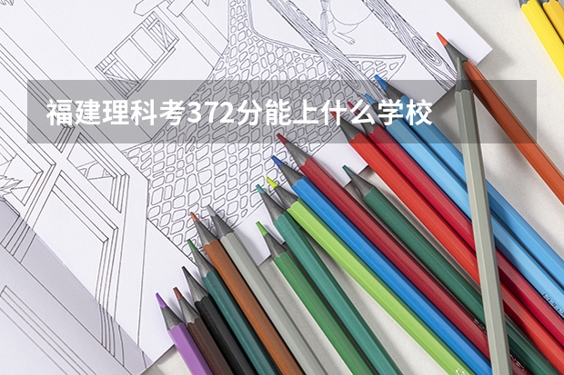 福建理科考372分能上什么学校
