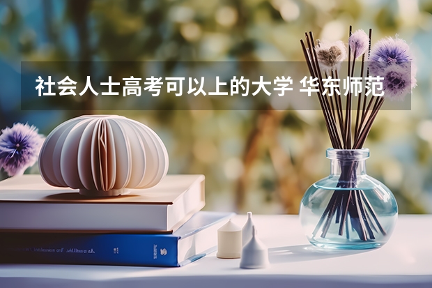 社会人士高考可以上的大学 华东师范大学高校专项计划招生简章