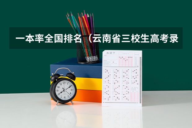 一本率全国排名（云南省三校生高考录取分数线）