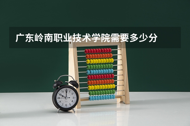 广东岭南职业技术学院需要多少分