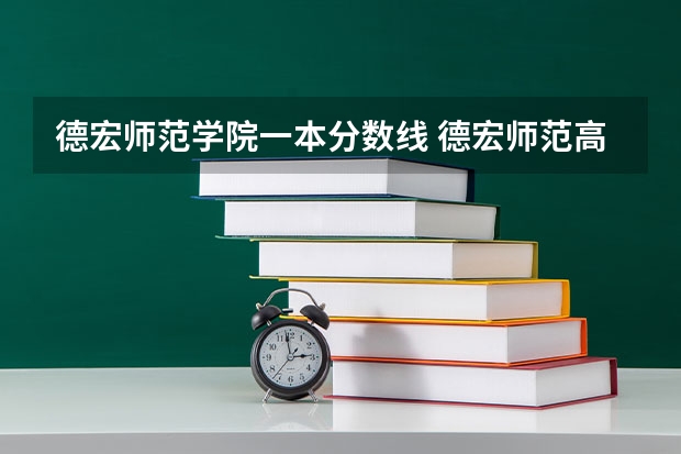 德宏师范学院一本分数线 德宏师范高等专科学校高考录取分数线