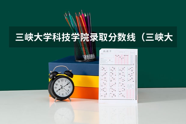 三峡大学科技学院录取分数线（三峡大学专科录取分数线）