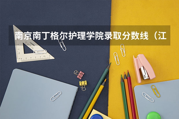 南京南丁格尔护理学院录取分数线（江苏专科大学排名及录取分数线）