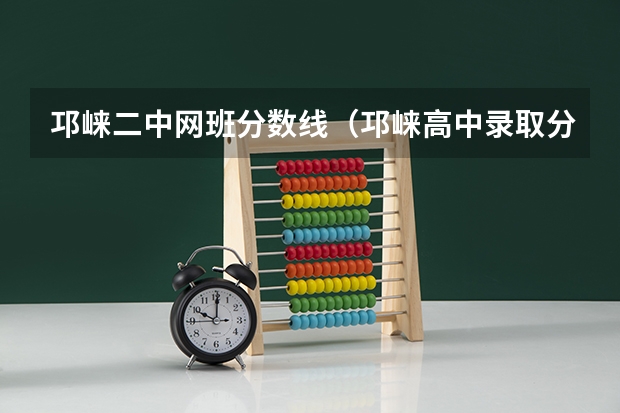 邛崃二中网班分数线（邛崃高中录取分数线）